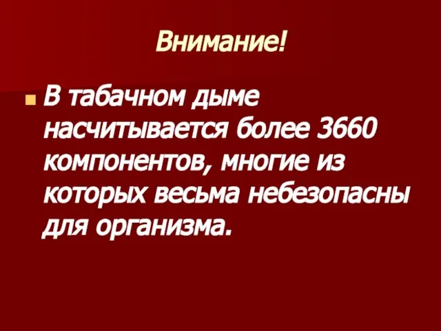 Внимание! В табачном дыме насчитывается более 3660 компонентов, многие из которых весьма небезопас­ны для организма.