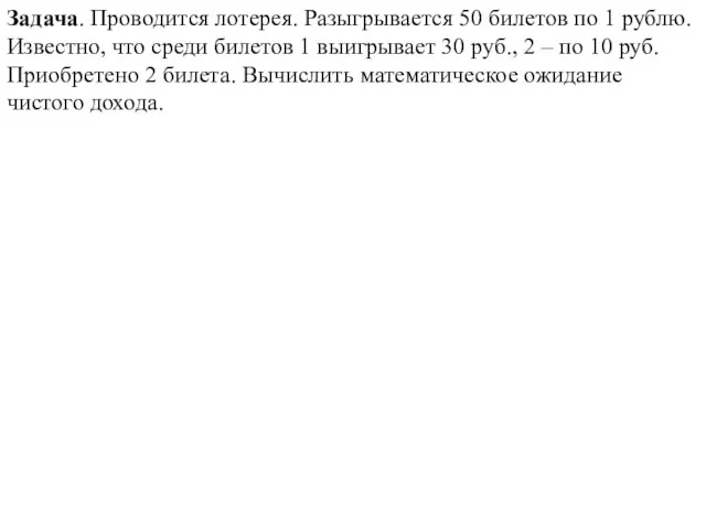 Задача. Проводится лотерея. Разыгрывается 50 билетов по 1 рублю. Известно, что среди