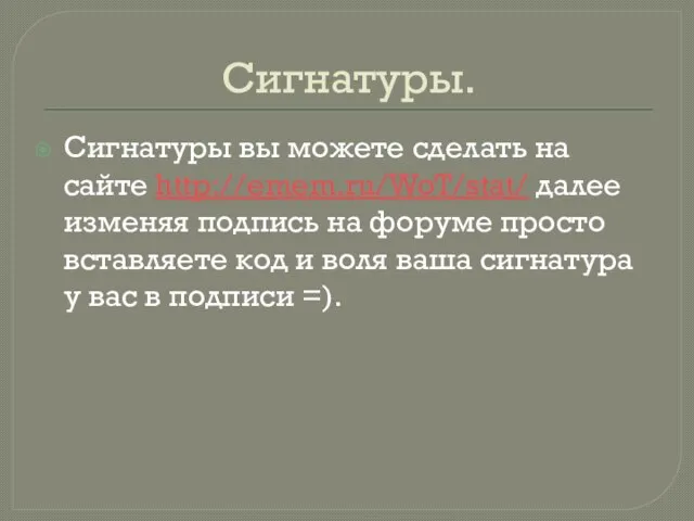 Сигнатуры. Сигнатуры вы можете сделать на сайте http://emem.ru/WoT/stat/ далее изменяя подпись на