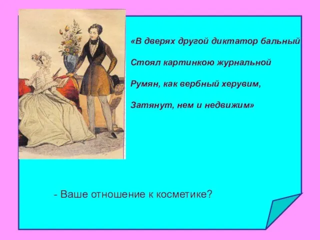 «В дверях другой диктатор бальный Стоял картинкою журнальной Румян, как вербный херувим,