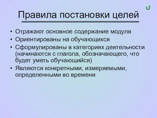 Правила постановки целей Отражают основное содержание модуля Ориентированы на обучающихся Сформулированы в