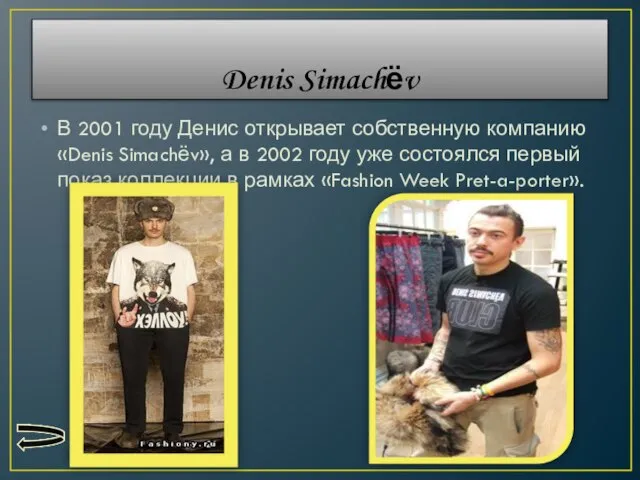 Denis Simachёv В 2001 году Денис открывает собственную компанию «Denis Simachёv», а