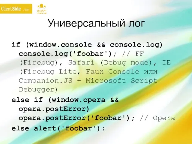 Универсальный лог if (window.console && console.log) console.log('foobar'); // FF (Firebug), Safari (Debug