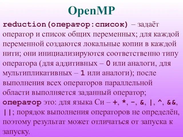 OpenMP reduction(оператор:список) – задаёт оператор и список общих переменных; для каждой переменной