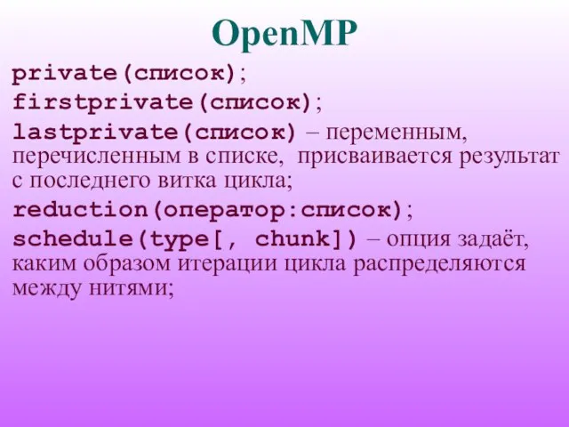 OpenMP private(список); firstprivate(список); lastprivate(список) – переменным, перечисленным в списке, присваивается результат с