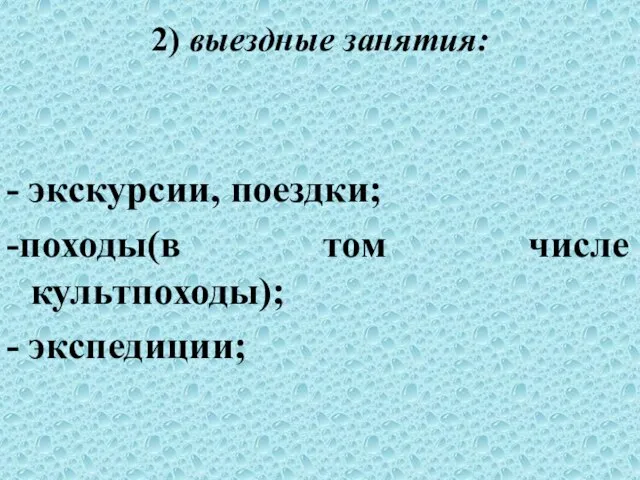 2) выездные занятия: - экскурсии, поездки; -походы(в том числе культпоходы); - экспедиции;