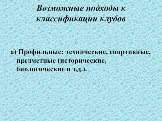 Возможные подходы к классификации клубов а) Профильные: технические, спортивные, предметные (исторические, биологические и т.д.).