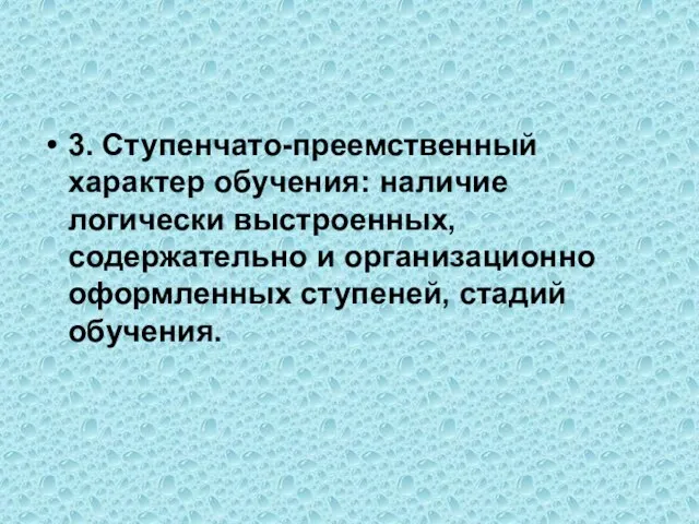 3. Ступенчато-преемственный характер обучения: наличие логически выстроенных, содержательно и организационно оформленных ступеней, стадий обучения.