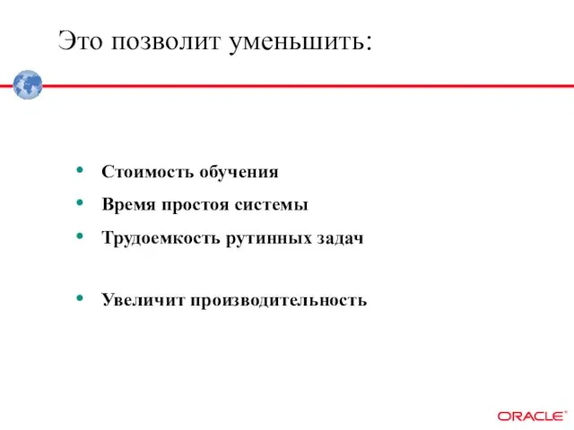 Это позволит уменьшить: Стоимость обучения Время простоя системы Трудоемкость рутинных задач Увеличит производительность