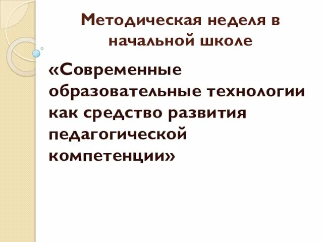 Методическая неделя в начальной школе «Современные образовательные технологии как средство развития педагогической компетенции»