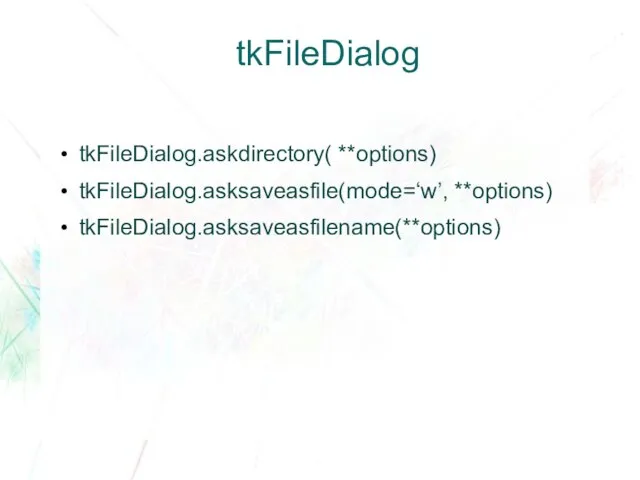 tkFileDialog tkFileDialog.askdirectory( **options) tkFileDialog.asksaveasfile(mode=‘w’, **options) tkFileDialog.asksaveasfilename(**options)