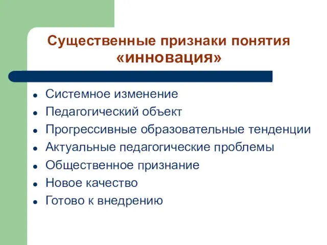 Существенные признаки понятия «инновация» Системное изменение Педагогический объект Прогрессивные образовательные тенденции Актуальные