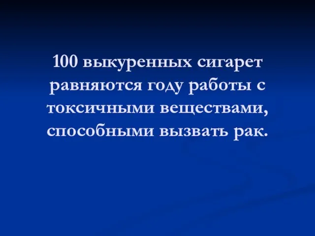 100 выкуренных сигарет равняются году работы с токсичными веществами, способными вызвать рак.