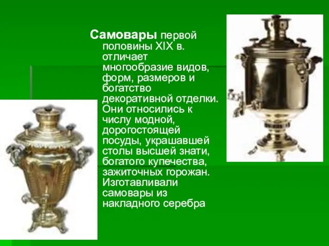 Самовары первой половины XIX в. отличает многообразие видов, форм, размеров и богатство