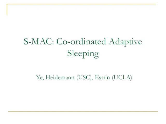 S-MAC: Co-ordinated Adaptive Sleeping Ye, Heidemann (USC), Estrin (UCLA)