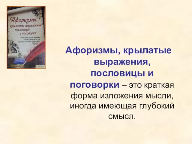 Афоризмы, крылатые выражения, пословицы и поговорки – это краткая форма изложения мысли, иногда имеющая глубокий смысл.