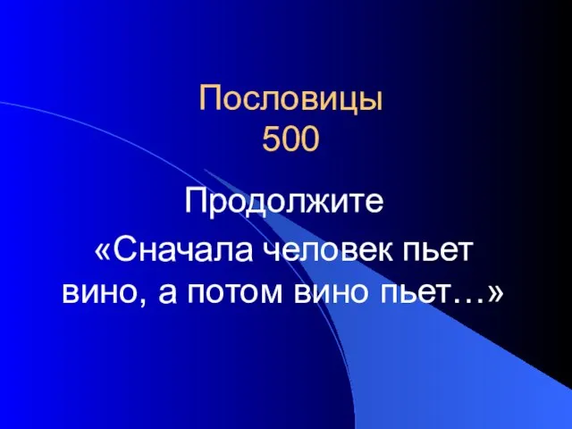 Пословицы 500 Продолжите «Сначала человек пьет вино, а потом вино пьет…»