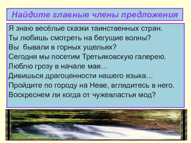 Найдите главные члены предложения Я знаю весёлые сказки таинственных стран. Ты любишь