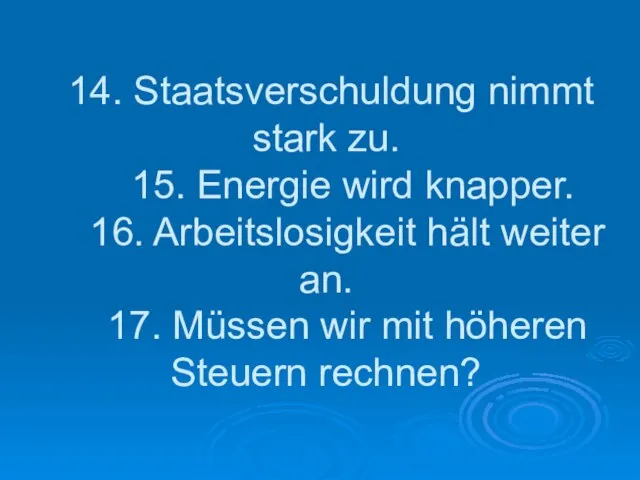 14. Staatsverschuldung nimmt stark zu. 15. Energie wird knapper. 16. Arbeitslosigkeit hält