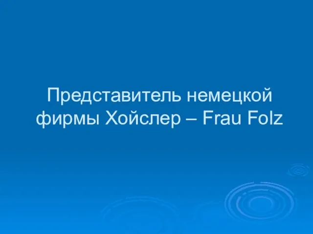 Представитель немецкой фирмы Хойслер – Frau Folz