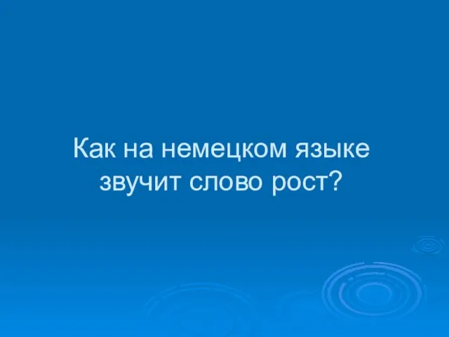 Как на немецком языке звучит слово рост?