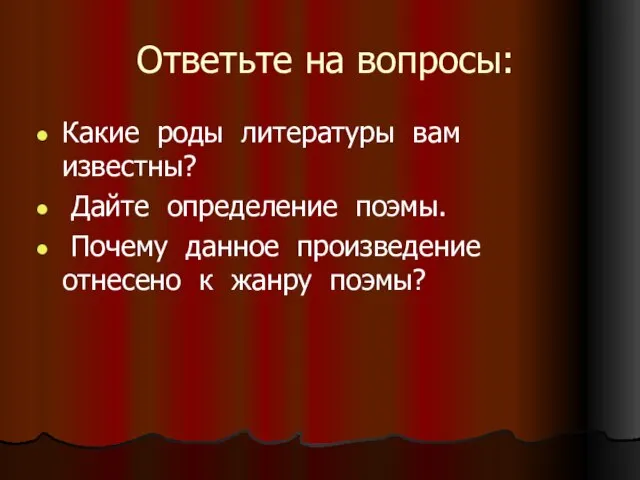 Ответьте на вопросы: Какие роды литературы вам известны? Дайте определение поэмы. Почему