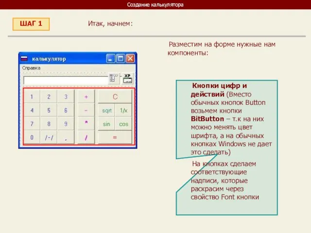 Создание калькулятора Итак, начнем: ШАГ 1 Разместим на форме нужные нам компоненты: