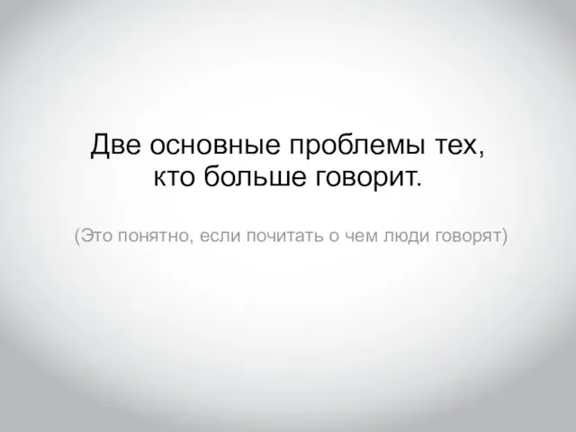 Две основные проблемы тех, кто больше говорит. (Это понятно, если почитать о чем люди говорят)