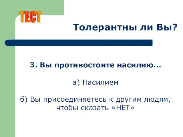 Толерантны ли Вы? 3. Вы противостоите насилию... а) Насилием б) Вы присоединяетесь