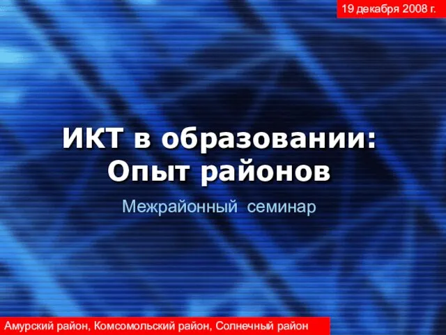 ИКТ в образовании: Опыт районов Межрайонный семинар Амурский район, Комсомольский район, Солнечный