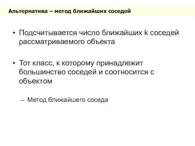 Альтернатива – метод ближайших соседей Подсчитывается число ближайших k соседей рассматриваемого объекта