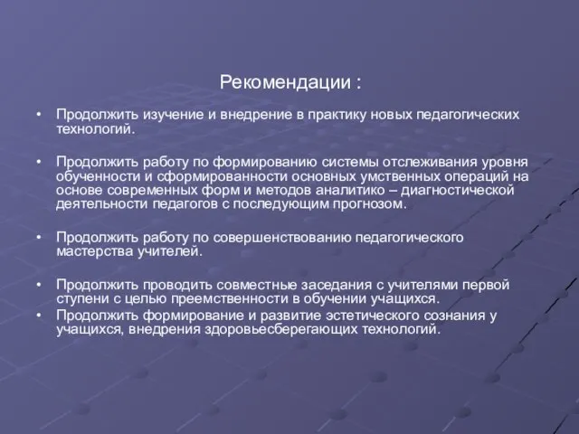 Рекомендации : Продолжить изучение и внедрение в практику новых педагогических технологий. Продолжить