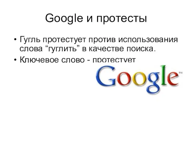 Google и протесты Гугль протестует против использования слова “гуглить” в качестве поиска. Ключевое слово - протестует