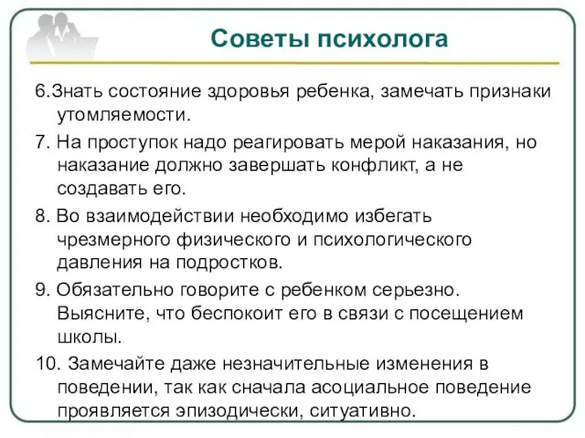 Советы психолога 6.Знать состояние здоровья ребенка, замечать признаки утомляемости. 7. На проступок