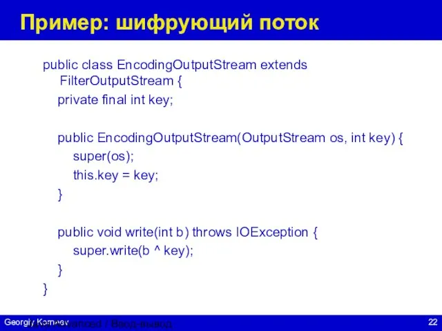 Java Advanced / Ввод-вывод Пример: шифрующий поток public class EncodingOutputStream extends FilterOutputStream