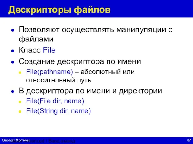 Java Advanced / Ввод-вывод Дескрипторы файлов Позволяют осуществлять манипуляции с файлами Класс