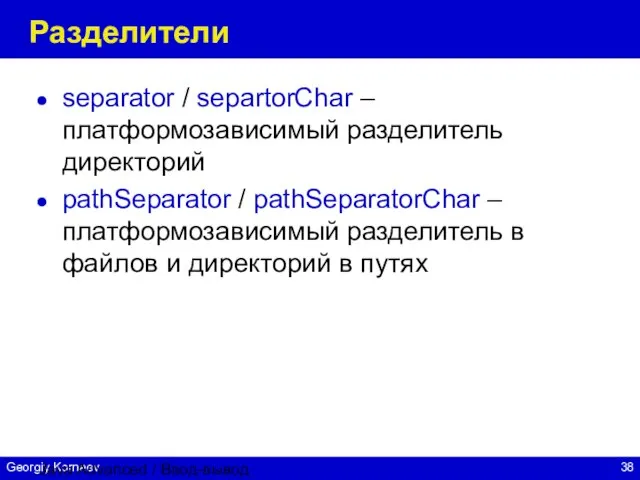 Java Advanced / Ввод-вывод Разделители separator / separtorChar – платформозависимый разделитель директорий