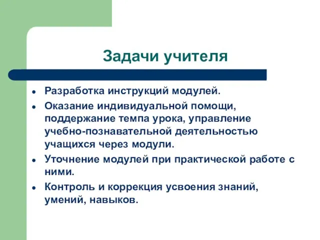 Задачи учителя Разработка инструкций модулей. Оказание индивидуальной помощи, поддержание темпа урока, управление