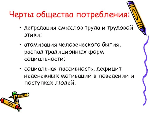 Черты общества потребления: деградация смыслов труда и трудовой этики; атомизация человеческого бытия,