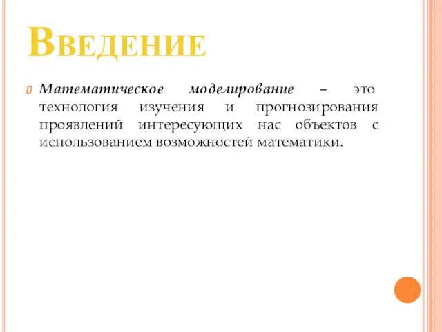 Введение Математическое моделирование – это технология изучения и прогнозирования проявлений интересующих нас