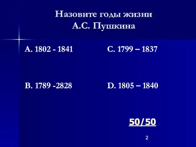 Назовите годы жизни А.С. Пушкина А. 1802 - 1841 В. 1789 -2828