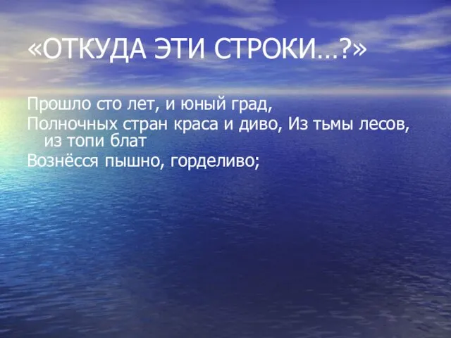 «ОТКУДА ЭТИ СТРОКИ…?» Прошло сто лет, и юный град, Полночных стран краса