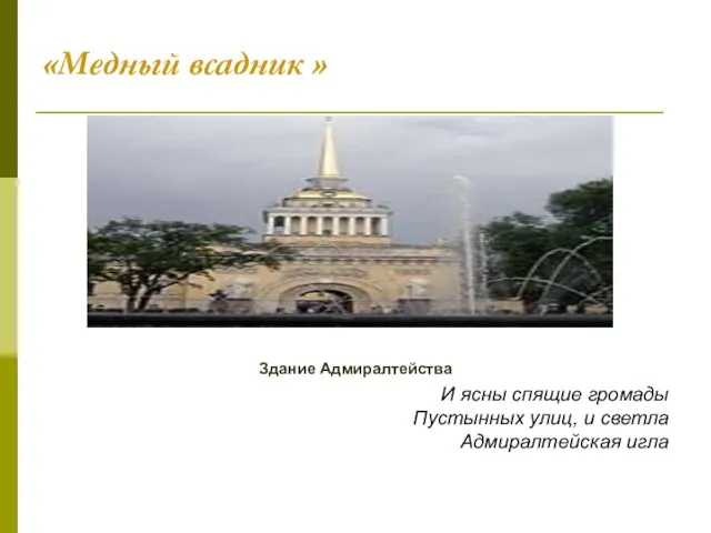 «Медный всадник » Здание Адмиралтейства И ясны спящие громады Пустынных улиц, и светла Адмиралтейская игла