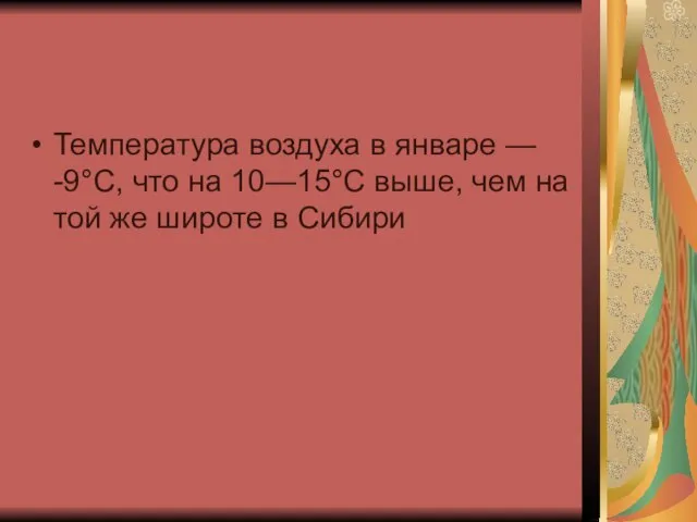 Температура воздуха в январе — -9°C, что на 10—15°C выше, чем на