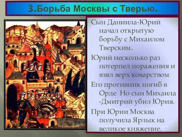 3.Борьба Москвы с Тверью. Сын Даниила-Юрий начал открытую борьбу с Михаилом Тверским.