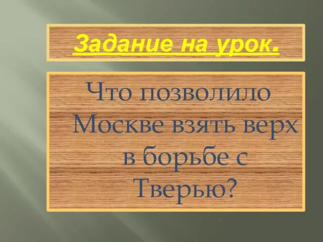 Задание на урок. Что позволило Москве взять верх в борьбе с Тверью?