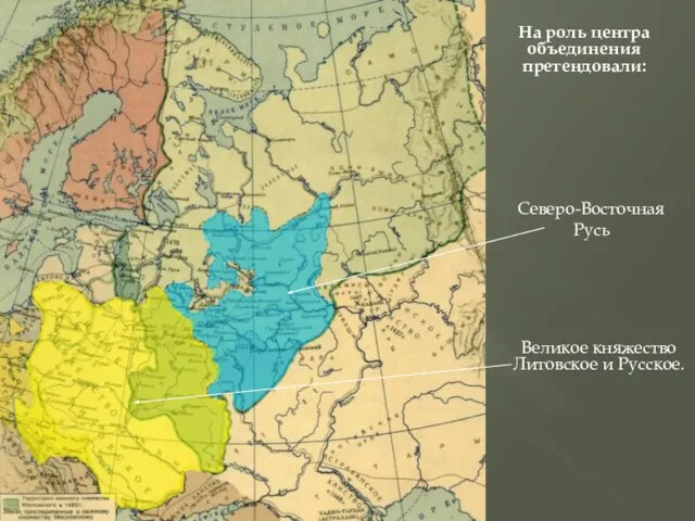 На роль центра объединения претендовали: Северо-Восточная Русь Великое княжество Литовское и Русское.