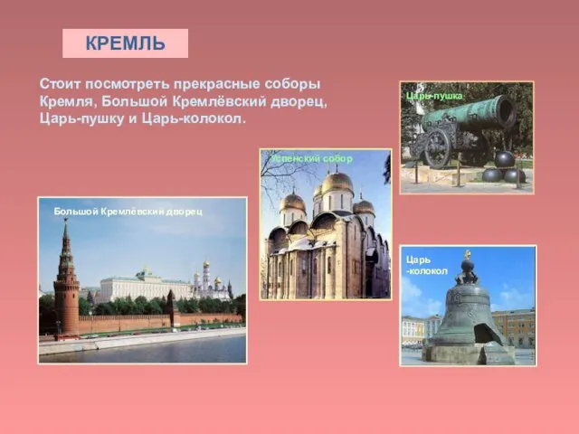 КРЕМЛЬ Стоит посмотреть прекрасные соборы Кремля, Большой Кремлёвский дворец, Царь-пушку и Царь-колокол.