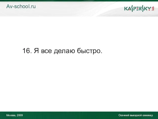 Москва, 2009 Осенний выездной семинар 16. Я все делаю быстро. Av-school.ru