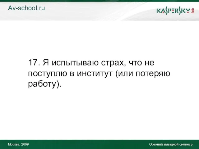 Москва, 2009 Осенний выездной семинар 17. Я испытываю страх, что не поступлю